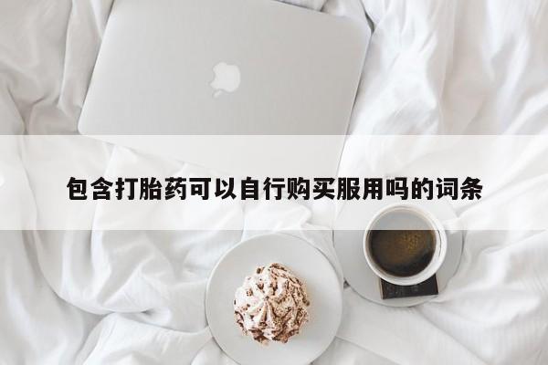 打胎药私人诊所包含打胎药可以自行购买服用吗的词条