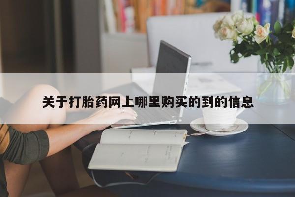 打胎药私人诊所关于打胎药网上哪里购买的到的信息