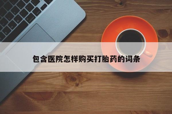 打胎药私人诊所包含医院怎样购买打胎药的词条